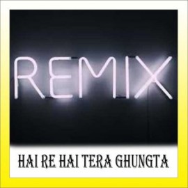 Hai Re Hai Tera Ghungta Remix - Remix -